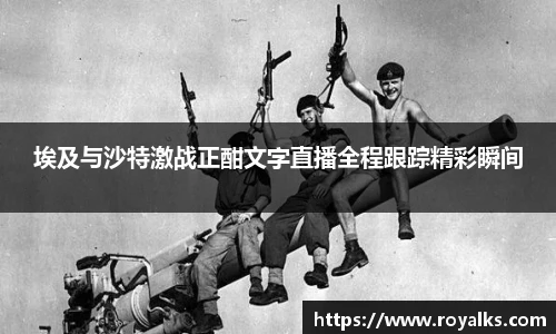 埃及与沙特激战正酣文字直播全程跟踪精彩瞬间