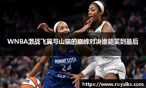 WNBA激战飞翼与山猫的巅峰对决谁能笑到最后
